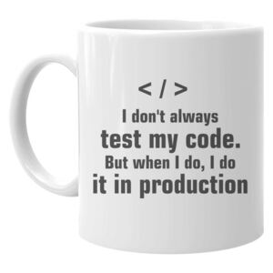 I don't always test my code. But when I do, I do it in production - kubek z nadrukiem